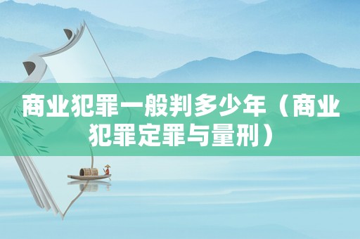 商業犯罪一般判多少年（商業犯罪定罪與量刑）