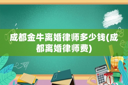 成都金牛離婚律師多少錢(成都離婚律師費)