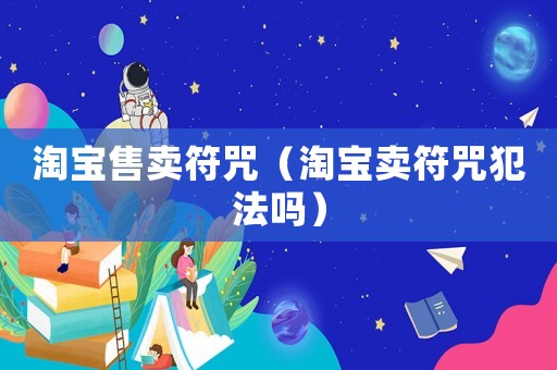 淘寶售賣符咒（淘寶賣符咒犯法嗎）