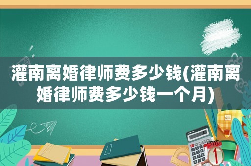 灌南離婚律師費(fèi)多少錢(灌南離婚律師費(fèi)多少錢一個月)