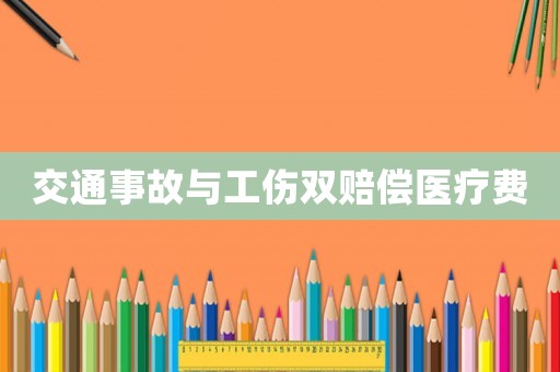 交通事故與工傷雙賠償醫療費
