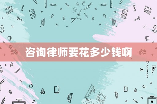咨詢律師要花多少錢啊