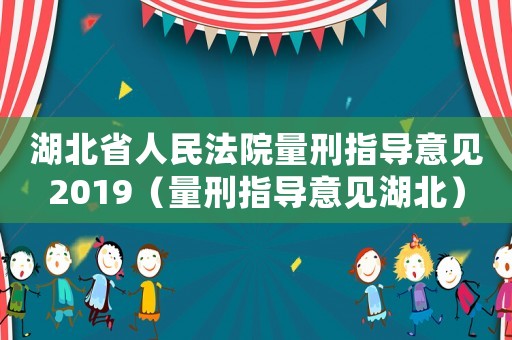 湖北省人民法院量刑指導意見2019（量刑指導意見湖北）