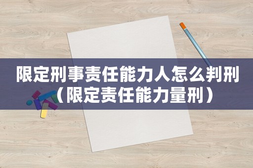 限定刑事責任能力人怎么判刑（限定責任能力量刑）