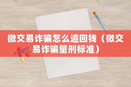 微交易詐騙怎么追回錢（微交易詐騙量刑標準）