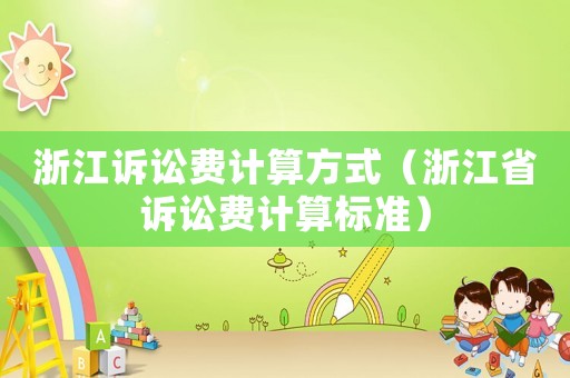 浙江訴訟費計算方式（浙江省訴訟費計算標準）