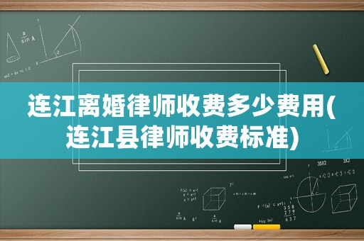 連江離婚律師收費多少費用(連江縣律師收費標準)