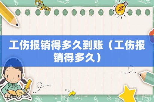 工傷報銷得多久到賬（工傷報銷得多久）