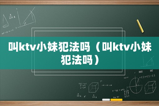 叫ktv小妹犯法嗎（叫ktv小妹犯法嗎）