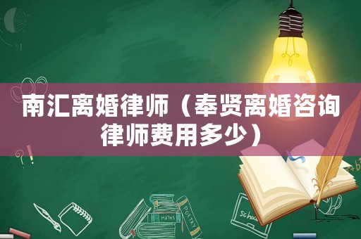 南匯離婚律師（奉賢離婚咨詢律師費用多少）