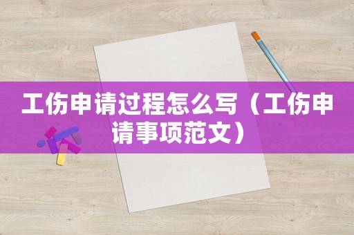 工傷申請過程怎么寫（工傷申請事項范文）