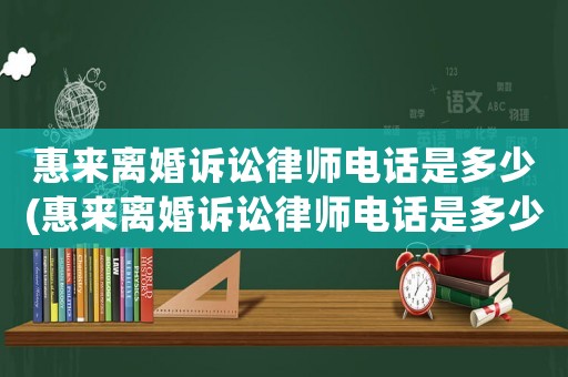惠來離婚訴訟律師電話是多少(惠來離婚訴訟律師電話是多少啊)