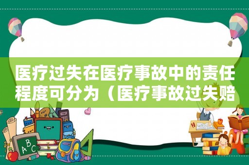 醫(yī)療過失在醫(yī)療事故中的責(zé)任程度可分為（醫(yī)療事故過失賠償標(biāo)準(zhǔn)）