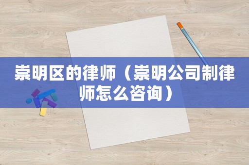 崇明區(qū)的律師（崇明公司制律師怎么咨詢）