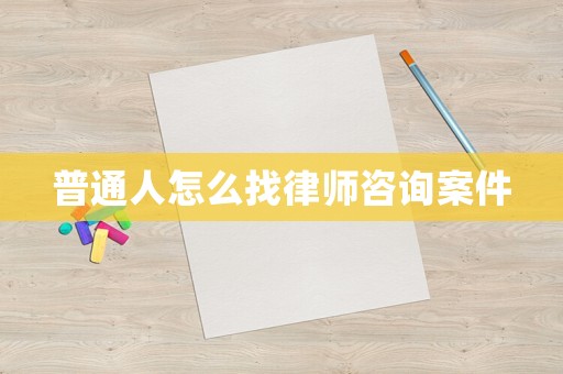 普通人怎么找律師咨詢案件