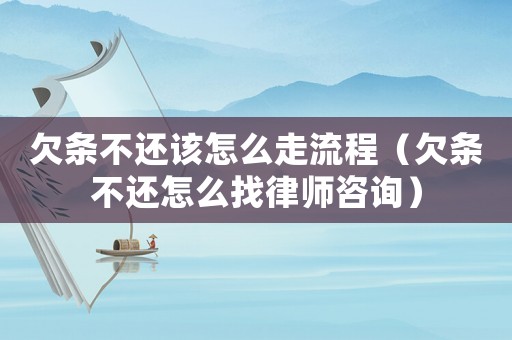 欠條不還該怎么走流程（欠條不還怎么找律師咨詢）