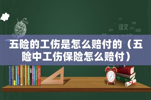 五險的工傷是怎么賠付的（五險中工傷保險怎么賠付）