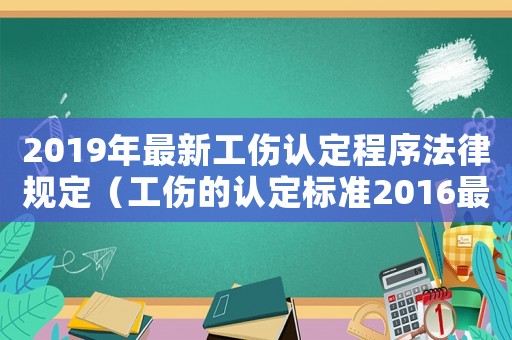 2019年最新工傷認定程序法律規定（工傷的認定標準2016最全版）