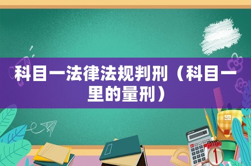 科目一法律法規判刑（科目一里的量刑）