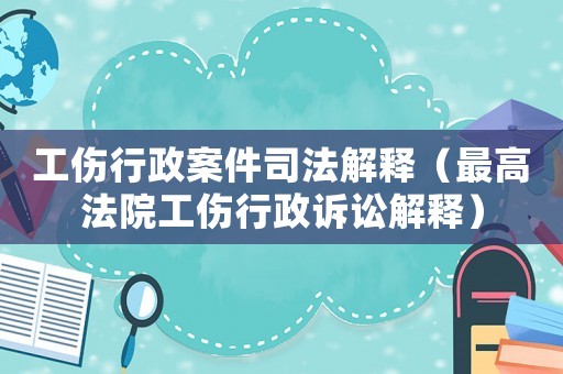 工傷行政案件司法解釋（最高法院工傷行政訴訟解釋）