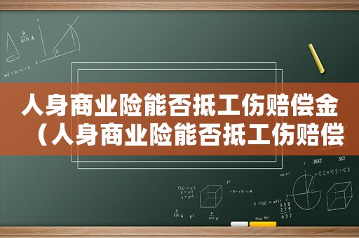 人身商業險能否抵工傷賠償金（人身商業險能否抵工傷賠償）