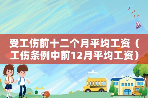 受工傷前十二個(gè)月平均工資（工傷條例中前12月平均工資）