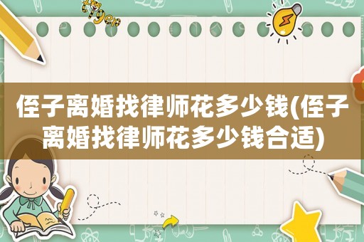 侄子離婚找律師花多少錢(侄子離婚找律師花多少錢合適)