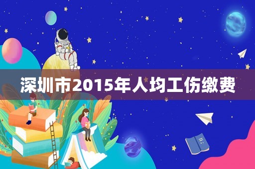 深圳市2015年人均工傷繳費