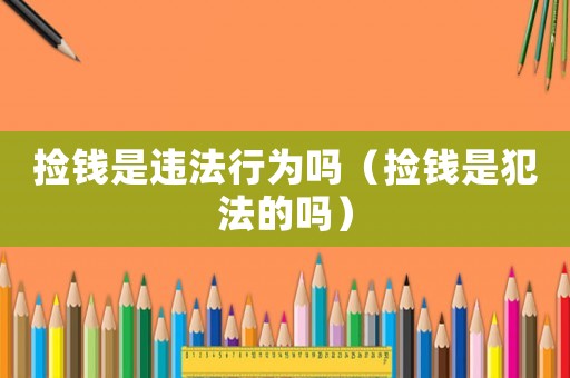 撿錢是違法行為嗎（撿錢是犯法的嗎）