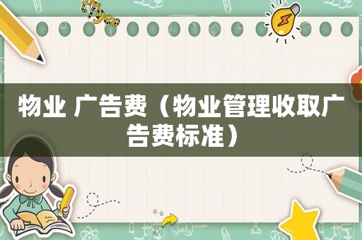 物業 廣告費（物業管理收取廣告費標準）