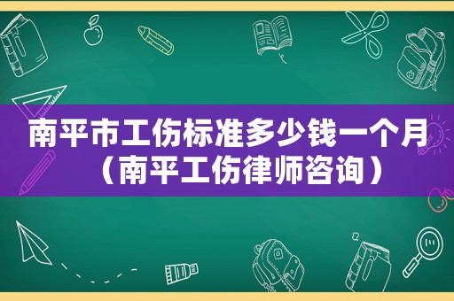 南平市工傷標準多少錢一個月（南平工傷律師咨詢）