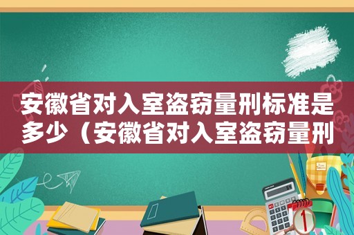 安徽省對入室盜竊量刑標準是多少（安徽省對入室盜竊量刑標準）