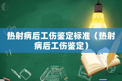 熱射病后工傷鑒定標準（熱射病后工傷鑒定）