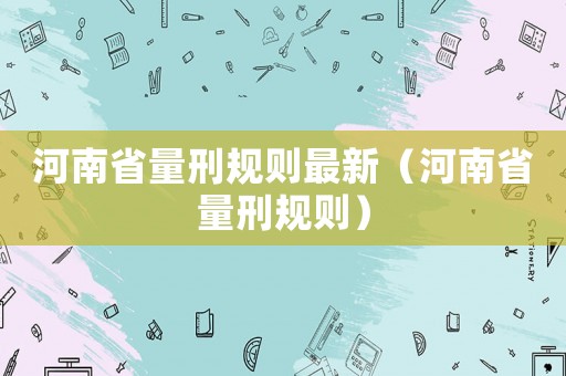 河南省量刑規則最新（河南省量刑規則）