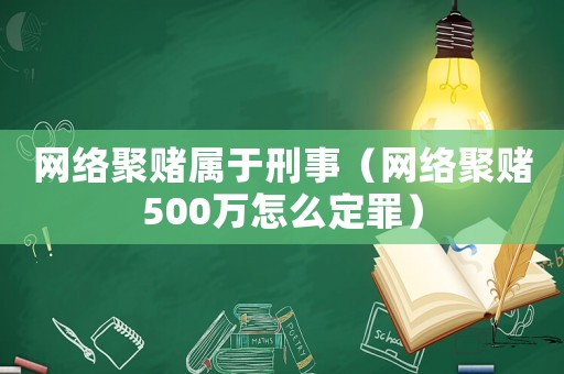 網(wǎng)絡(luò)聚賭屬于刑事（網(wǎng)絡(luò)聚賭500萬(wàn)怎么定罪）