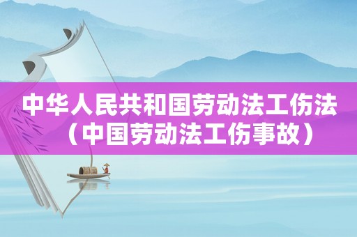 中華人民共和國勞動法工傷法（中國勞動法工傷事故）