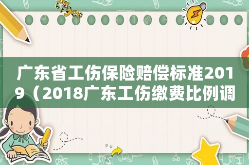 廣東省工傷保險賠償標準2019（2018廣東工傷繳費比例調整）