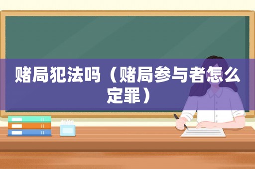 賭局犯法嗎（賭局參與者怎么定罪）