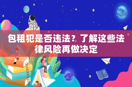 包租犯是否違法？了解這些法律風險再做決定