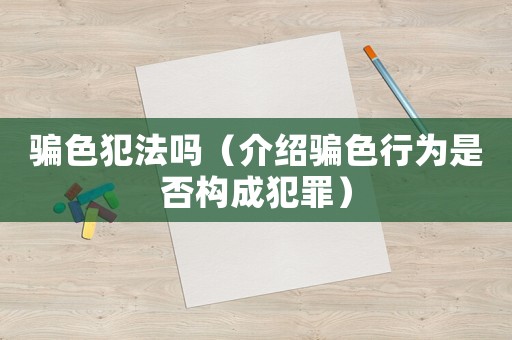 騙色犯法嗎（介紹騙色行為是否構(gòu)成犯罪）