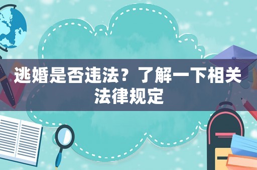 逃婚是否違法？了解一下相關法律規定