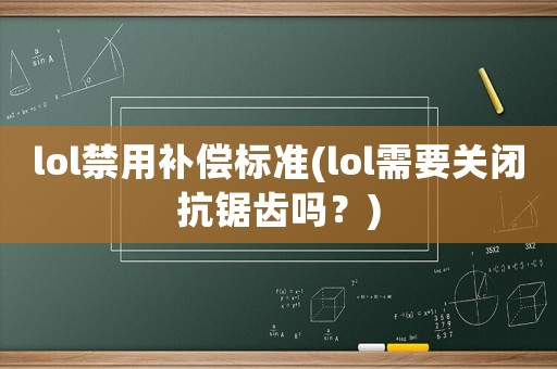 lol禁用補償標準(lol需要關閉抗鋸齒嗎？)