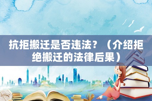 抗拒搬遷是否違法？（介紹拒絕搬遷的法律后果）