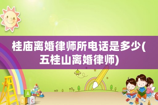 桂廟離婚律師所電話是多少(五桂山離婚律師)