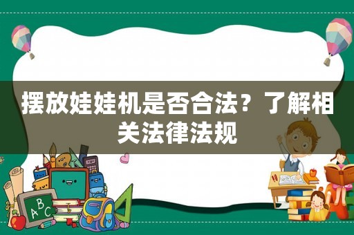 擺放娃娃機是否合法？了解相關法律法規