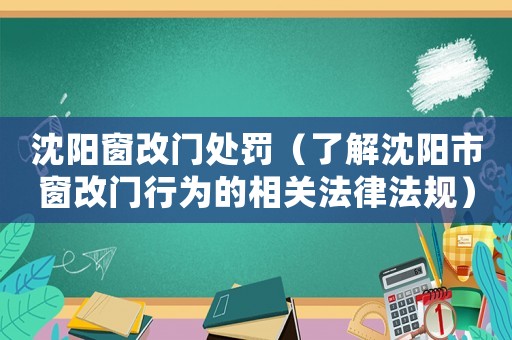 沈陽窗改門處罰（了解沈陽市窗改門行為的相關法律法規）