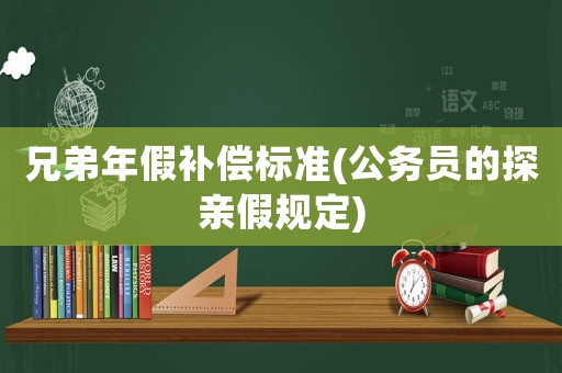 兄弟年假補償標準(公務員的探親假規定)
