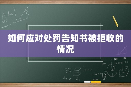 如何應(yīng)對(duì)處罰告知書(shū)被拒收的情況