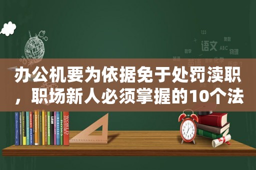 辦公機要為依據免于處罰瀆職，職場新人必須掌握的10個法律知識