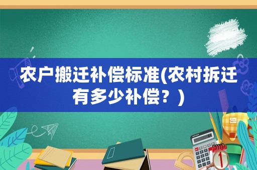 農(nóng)戶搬遷補償標準(農(nóng)村拆遷有多少補償？)